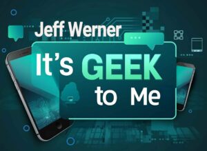 Graphic for “It’s Geek to Me” by Jeff Werner with tech-themed design elements and smartphones